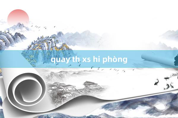 quay th xs hi phòng