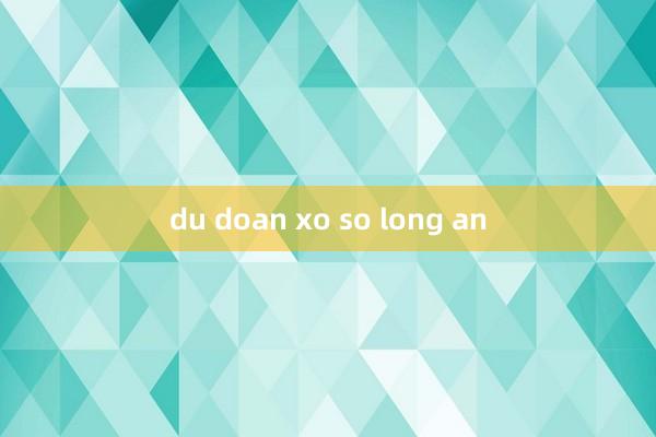 du doan xo so long an