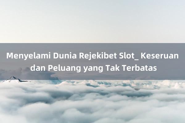 Menyelami Dunia Rejekibet Slot_ Keseruan dan Peluang yang Tak Terbatas