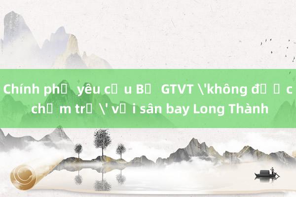 Chính phủ yêu cầu Bộ GTVT 