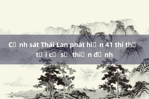 Cảnh sát Thái Lan phát hiện 41 thi thể tại cơ sở thiền định