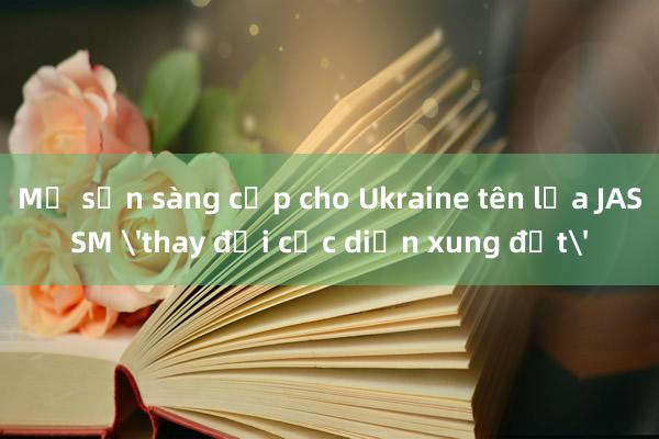 Mỹ sẵn sàng cấp cho Ukraine tên lửa JASSM 