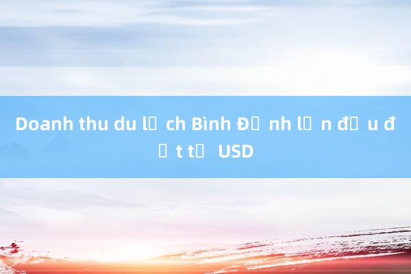 Doanh thu du lịch Bình Định lần đầu đạt tỷ USD