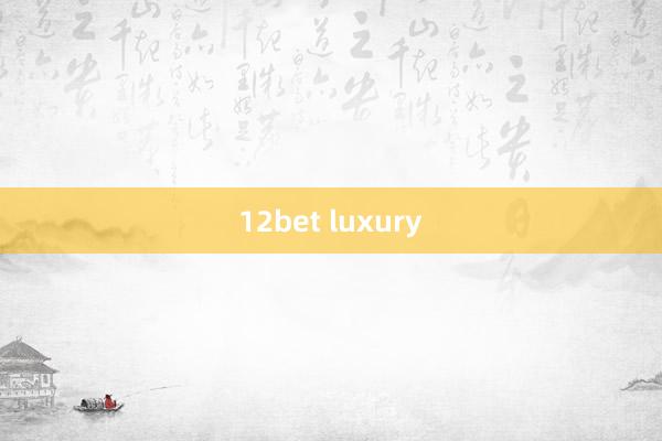 12bet luxury