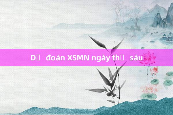 Dự đoán XSMN ngày thứ sáu