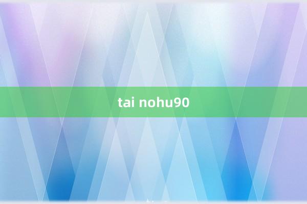 tai nohu90