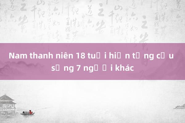 Nam thanh niên 18 tuổi hiến tạng cứu sống 7 người khác