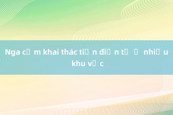 Nga cấm khai thác tiền điện tử ở nhiều khu vực