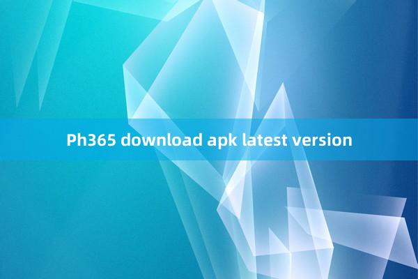 Ph365 download apk latest version