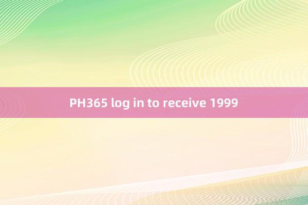 PH365 log in to receive 1999